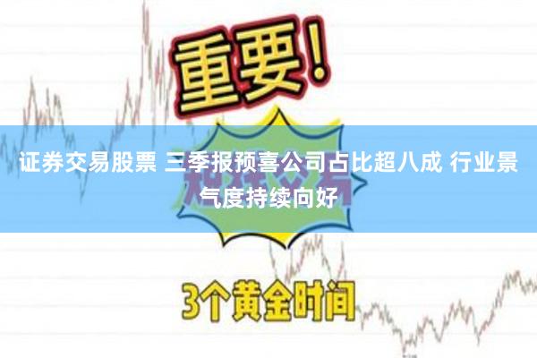 证券交易股票 三季报预喜公司占比超八成 行业景气度持续向好