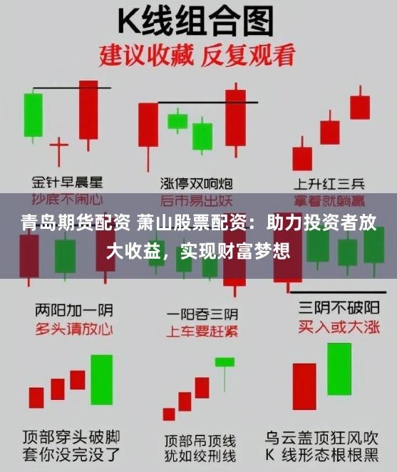 青岛期货配资 萧山股票配资：助力投资者放大收益，实现财富梦想