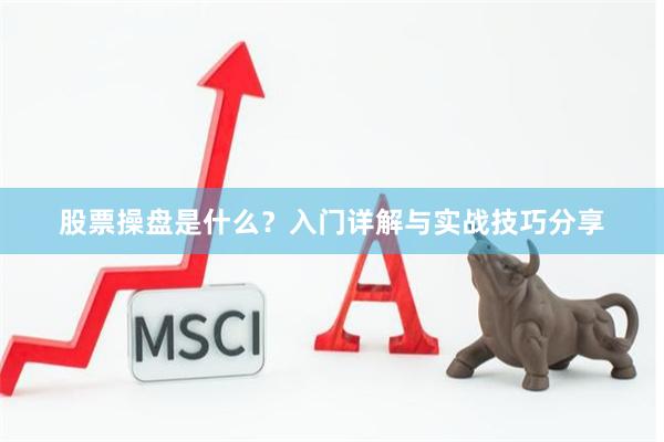 股票操盘是什么？入门详解与实战技巧分享
