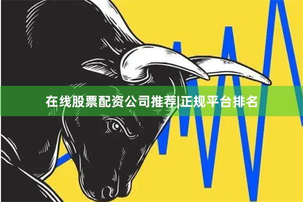 在线股票配资公司推荐|正规平台排名