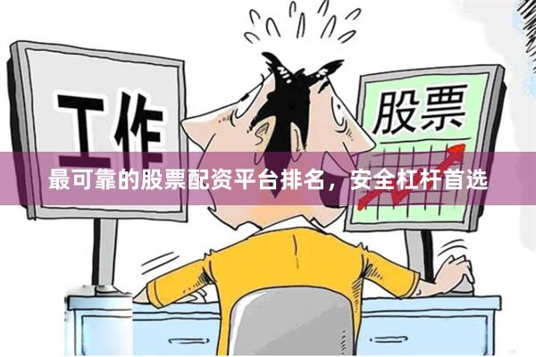 最可靠的股票配资平台排名，安全杠杆首选