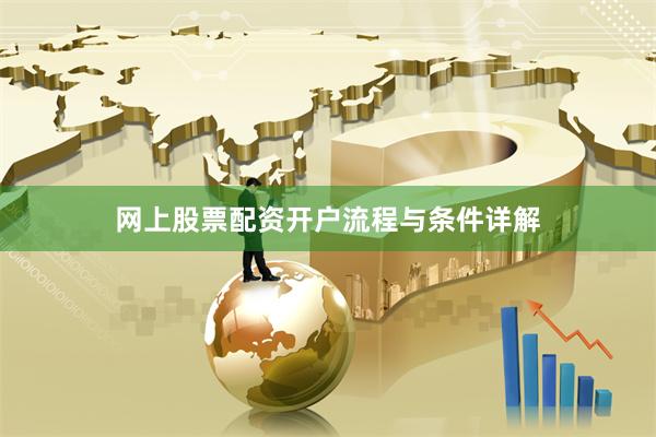 网上股票配资开户流程与条件详解