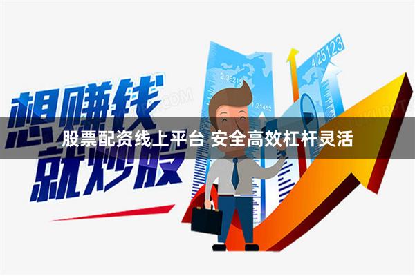 股票配资线上平台 安全高效杠杆灵活