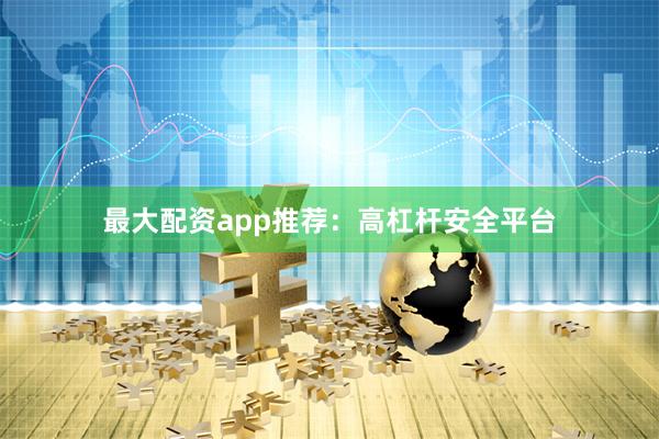 最大配资app推荐:高杠杆安全平台
