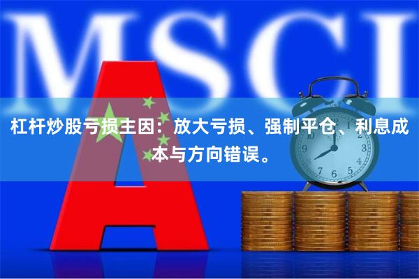 杠杆炒股亏损主因：放大亏损、强制平仓、利息成本与方向错误。