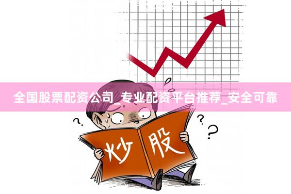 全国股票配资公司_专业配资平台推荐_安全可靠