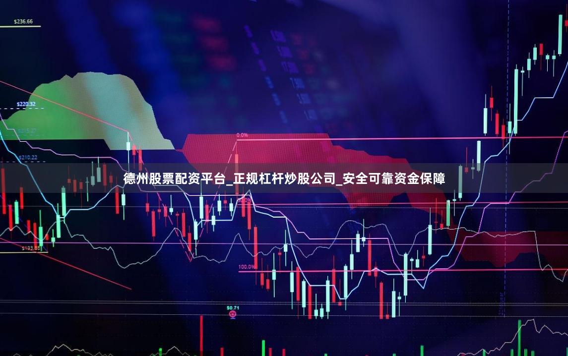 德州股票配资平台_正规杠杆炒股公司_安全可靠资金保障