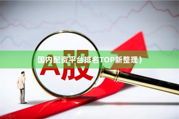 国内配资平台排名TOP新整理）